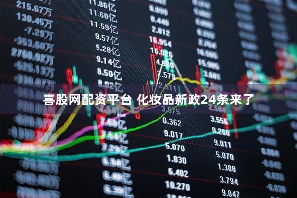 喜股网配资平台 化妆品新政24条来了